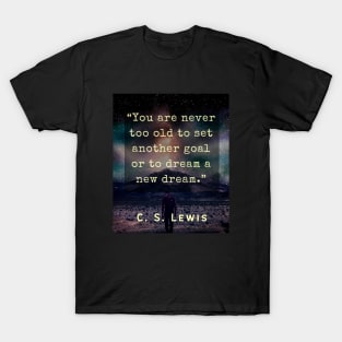 C. S. Lewis inspirational quote: You are never too old to set another goal or to dream a new dream. T-Shirt